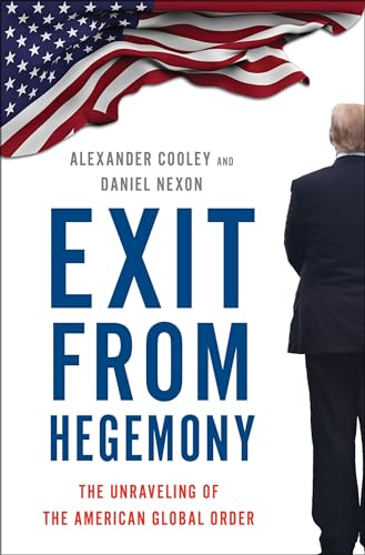 Exit from Hegemony: The Unraveling of the American Global Order